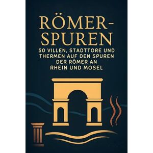 Lang, Amelia Römer-Spuren: 50 Villen, Stadttore und Thermen auf den Spuren der Römer an Rhein und Mosel Lang, Amelia Römer-Spuren: 50 Villen, Stadttore und Thermen auf den Spuren der Römer an Rhein und Mosel