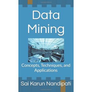 Nandipati, Mr Sai Karun Data Mining: Concepts, Techniques, and Applications Nandipati, Mr Sai Karun Data Mining: Concepts, Techniques, and Applications