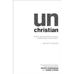 Kinnaman, David unChristian: What A New Generation Really Thinks About Christianity. . .And Why It Matters Kinnaman, David unChristian: What A New Generation Really Thinks About Christianity. . .And Why It Matters