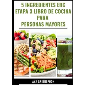 GREENSPOON, AVA 5 INGREDIENTES ERC ETAPA 3 LIBRO DE COCINA PARA PERSONAS MAYORES: Deliciosas recetas bajas en sodio para mejorar la función renal en adultos GREENSPOON, AVA 5 INGREDIENTES ERC ETAPA 3 LIBRO DE COCINA PARA PERSONAS MAYORES: Deliciosas recetas bajas en sodio para mejorar la función renal en adultos