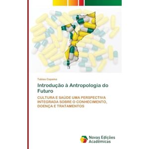 Capaina, Tubias Introdução à Antropologia do Futuro: CULTURA E SAÚDE UMA PERSPECTIVA INTEGRADA SOBRE O CONHECIMENTO, DOENÇA E TRATAMENTOS Capaina, Tubias Introdução à Antropologia do Futuro: CULTURA E SAÚDE UMA PERSPECTIVA INTEGRADA SOBRE O CONHECIMENTO, DOENÇA E TRATAMENTOS