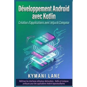 Lane, Kymani Développement Android avec Kotlin: Création d'applications avec Jetpack Compose Lane, Kymani Développement Android avec Kotlin: Création d'applications avec Jetpack Compose