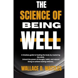 WATTLES, WALLACE D. The Science of Being Well: "A Practical Guide to Health Through Thought WATTLES, WALLACE D. The Science of Being Well: "A Practical Guide to Health Through Thought
