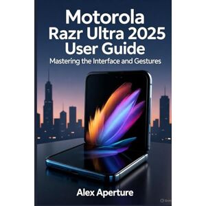 Aperture, Alex Motorola Razr Ultra 2025 User Guide: Mastering the Interface and Gestures Aperture, Alex Motorola Razr Ultra 2025 User Guide: Mastering the Interface and Gestures