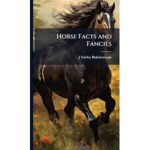 Fairfax-Blakeborough, J 1883- Horse Facts and Fancies Fairfax-Blakeborough, J 1883- Horse Facts and Fancies