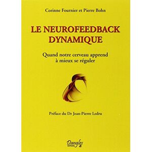 Bohn, Pierre Le neurofeedback dynamique Quand notre cerveau apprend à mieux se réguler Bohn, Pierre Le neurofeedback dynamique Quand notre cerveau apprend à mieux se réguler