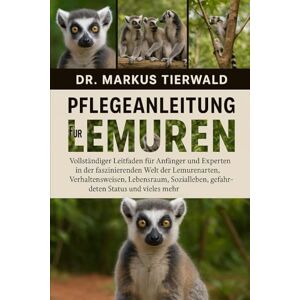 Tierwald, Dr. Markus PFLEGEANLEITUNG FÜR LEMUREN: Vollständiger Leitfaden für Anfänger und Experten in der faszinierenden Welt der Lemurenarten, Verhaltensweisen, ... gefährdeten Status und vieles mehr Tierwald, Dr. Markus PFLEGEANLEITUNG FÜR LEMUREN: Vollständiger Leitfaden für Anfänger und Experten in der faszinierenden Welt der Lemurenarten, Verhaltensweisen, ... gefährdeten Status und vieles mehr