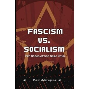 Abramov, Paul Fascism Vs. Socialism: Two Sides of the Same Coin Abramov, Paul Fascism Vs. Socialism: Two Sides of the Same Coin