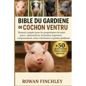 FINCHLEY, ROWAN BIBLE DU GARDIEN DE COCHON VENTRU: Manuel complet pour les propriétaires de mini-porcs : alimentation, formation, logement, comportement, soins vétérinaires et gestion quotidienne FINCHLEY, ROWAN BIBLE DU GARDIEN DE COCHON VENTRU: Manuel complet pour les propriétaires de mini-porcs : alimentation, formation, logement, comportement, soins vétérinaires et gestion quotidienne