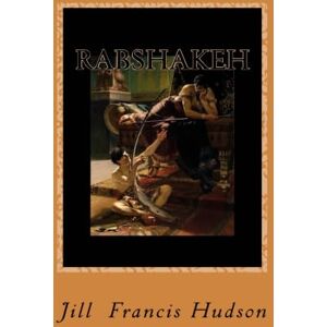 Hudson, Jill Francis Rabshakeh: A novel of Ancient Israel Hudson, Jill Francis Rabshakeh: A novel of Ancient Israel