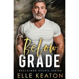 Keaton, Elle Below Grade: Small Town Silver Fox Gay Romance (Reclaimed Hearts) Keaton, Elle Below Grade: Small Town Silver Fox Gay Romance (Reclaimed Hearts)