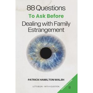 Hamilton Walsh, Patrick 88 Questions to Ask Before Dealing with Family Estrangement: Book 8 of 88 Hamilton Walsh, Patrick 88 Questions to Ask Before Dealing with Family Estrangement: Book 8 of 88