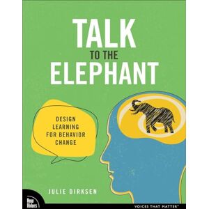 Dirksen, Julie Talk to the Elephant: Design Learning for Behavior Change (Voices That Matter) Dirksen, Julie Talk to the Elephant: Design Learning for Behavior Change (Voices That Matter)