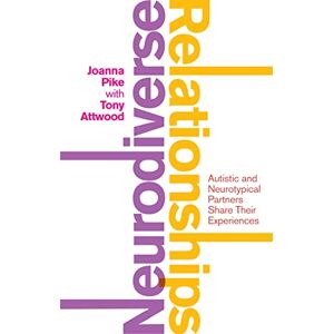 Joanna Pike with Tony Attwood. Foreword by Tony Attwood Neurodiverse Relationships: Autistic and Neurotypical Partners Share Their Experiences Joanna Pike with Tony Attwood. Foreword by Tony Attwood Neurodiverse Relationships: Autistic and Neurotypical Partners Share Their Experiences