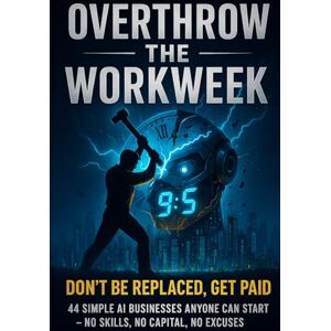 White, E.L. Overthrow the Workweek: Don’t Get Replaced, Get Paid — 44 Simple AI Businesses Anyone Can Start with No Skills, No Capital, and No Excuses White, E.L. Overthrow the Workweek: Don’t Get Replaced, Get Paid — 44 Simple AI Businesses Anyone Can Start with No Skills, No Capital, and No Excuses