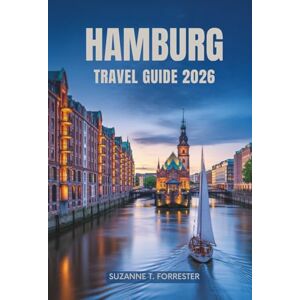 Forrester, Suzanne T. HAMBURG TRAVEL GUIDE 2026: Discover Northern Germany’s Vibrant Harbor City and Its Hidden Gems Forrester, Suzanne T. HAMBURG TRAVEL GUIDE 2026: Discover Northern Germany’s Vibrant Harbor City and Its Hidden Gems