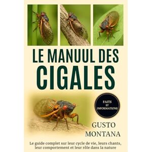 MONTANA, GUSTO LE MANUEL DES CIGALES: Le guide complet sur leur cycle de vie, leurs chants, leur comportement et leur rôle dans la nature MONTANA, GUSTO LE MANUEL DES CIGALES: Le guide complet sur leur cycle de vie, leurs chants, leur comportement et leur rôle dans la nature