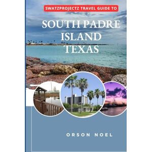 Noel, Orson Swatzprojectz Travel Guide to South Padre Island, Texas: Your companion with Maps, Itinenaries, Insider Tips and Trick (Updated Island Tours) Noel, Orson Swatzprojectz Travel Guide to South Padre Island, Texas: Your companion with Maps, Itinenaries, Insider Tips and Trick (Updated Island Tours)