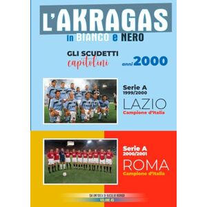 BORGO, BASILIO GLI SCUDETTI CAPITOLINI: ANNI 2000: Lazio 1999/00 e Roma 2000/01 (L'AKRAGAS IN BIANCO E NERO) BORGO, BASILIO GLI SCUDETTI CAPITOLINI: ANNI 2000: Lazio 1999/00 e Roma 2000/01 (L'AKRAGAS IN BIANCO E NERO)