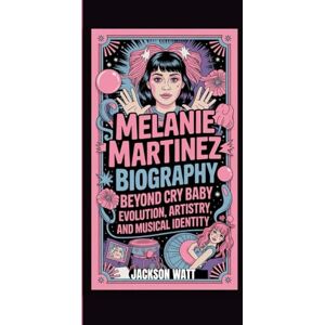 Jackson MELANIE MARTINEZ BIOGRAPHY: Beyond Cry Baby – Evolution, Artistry, and Musical Identity Jackson MELANIE MARTINEZ BIOGRAPHY: Beyond Cry Baby – Evolution, Artistry, and Musical Identity