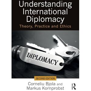 Bjola, Corneliu Understanding International Diplomacy: Theory, Practice and Ethics Bjola, Corneliu Understanding International Diplomacy: Theory, Practice and Ethics
