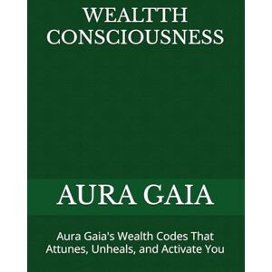 GAIA, AURA WEALTTH CONSCIOUSNESS: Aura Gaia's Wealth Codes That Attunes, Unheals, and Activate You (THE WEALTH OVERFLOW:The Curse Breaker's Trilogy) GAIA, AURA WEALTTH CONSCIOUSNESS: Aura Gaia's Wealth Codes That Attunes, Unheals, and Activate You (THE WEALTH OVERFLOW:The Curse Breaker's Trilogy)