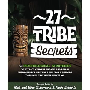 Roberts 27 Tribe Secrets: The Psychological Strategies to Attract, Convert, Engage, and Retain Customers for Life While Building a Thriving Community That Never Leaves You Roberts 27 Tribe Secrets: The Psychological Strategies to Attract, Convert, Engage, and Retain Customers for Life While Building a Thriving Community That Never Leaves You