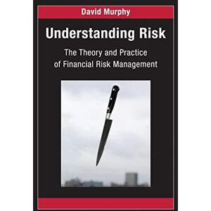 David Murphy Understanding Risk: The Theory and Practice of Financial Risk Management (Chapman and Hall/CRC Financial Mathematics Series) David Murphy Understanding Risk: The Theory and Practice of Financial Risk Management (Chapman and Hall/CRC Financial Mathematics Series)