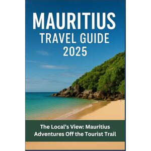 Scott Mauritius Travel Guide 2025: The Local’s View: Mauritius Adventures Off the Tourist Trail Scott Mauritius Travel Guide 2025: The Local’s View: Mauritius Adventures Off the Tourist Trail