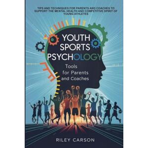 Carson, Riley Youth Sports Psychology: Tools for Parents and Coaches Carson, Riley Youth Sports Psychology: Tools for Parents and Coaches
