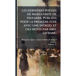 Les dernières poÃ(c)sies de Marguerite de Navarre. PubliÃ(c)es pour la première foix avec une introd. et des notes par Abel Lefranc Les dernières poÃ(c)sies de Marguerite de Navarre. PubliÃ(c)es pour la première foix avec une introd. et des notes par Abel Lefranc