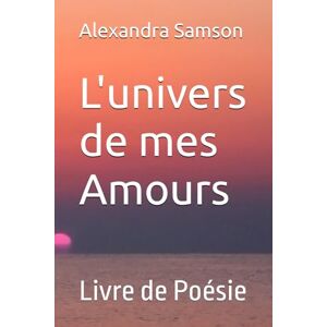 Samson L'univers de mes Amours: Livre de Poésie Samson L'univers de mes Amours: Livre de Poésie