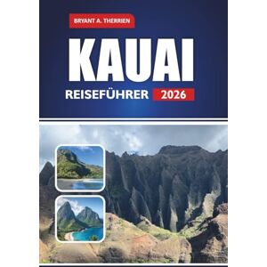 THERRIEN, BRYANT A. KAUAI REISEFÜHRER 2026: Entdecken Sie die besten Strände, Wanderwege, lokalen Restaurants, Inselabenteuer und Insider-Karten THERRIEN, BRYANT A. KAUAI REISEFÜHRER 2026: Entdecken Sie die besten Strände, Wanderwege, lokalen Restaurants, Inselabenteuer und Insider-Karten