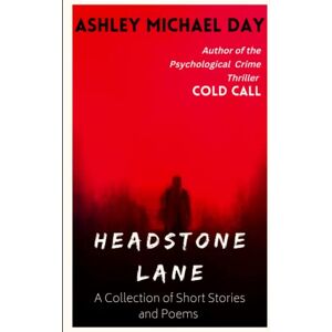 Day, Ashley Michael Headstone Lane: A Collection Of Short Stories And Poems By Ashley Michael Day Day, Ashley Michael Headstone Lane: A Collection Of Short Stories And Poems By Ashley Michael Day