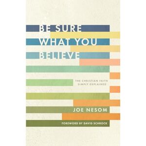 Nesom, Joe Be Sure What You Believe: The Christian Faith Simply Explained Nesom, Joe Be Sure What You Believe: The Christian Faith Simply Explained