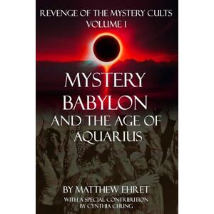 Ehret, Matthew Revenge of the Mystery Cults volume 1: Mystery Babylon and the Age of Aquarius Ehret, Matthew Revenge of the Mystery Cults volume 1: Mystery Babylon and the Age of Aquarius