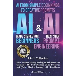 ONeal, Dawn AI from Simple Beginnings to Creative Prompts: Basic Problem-Solving Techniques and Hands-On Exercises to Effectively Minimize Ethical Dilemas and Write Effective Prompts with Confidence ONeal, Dawn AI from Simple Beginnings to Creative Prompts: Basic Problem-Solving Techniques and Hands-On Exercises to Effectively Minimize Ethical Dilemas and Write Effective Prompts with Confidence