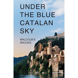 Brooks, Malcolm E Under The Blue Catalan Sky Brooks, Malcolm E Under The Blue Catalan Sky