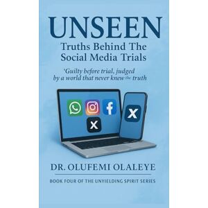 Olaleye MD MBA, Dr Olufemi Unseen Truths Behind The Social Media Trials (“The Unyielding Spirit" A Collection of Strength, Advocacy And Redemption) Olaleye MD MBA, Dr Olufemi Unseen Truths Behind The Social Media Trials (“The Unyielding Spirit" A Collection of Strength, Advocacy And Redemption)