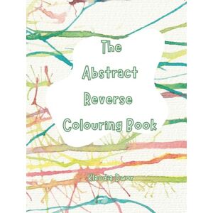 Dwor, Klaudia The Abstract Reverse Colouring Book: Explore Colour, Line, and Flow — A Reverse Colouring Experience with Original Watercolour Art Dwor, Klaudia The Abstract Reverse Colouring Book: Explore Colour, Line, and Flow — A Reverse Colouring Experience with Original Watercolour Art