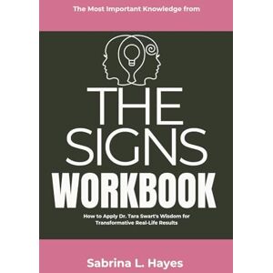 Hayes, Sabrina L. The Most Important Knowledge from The Signs Workbook: How to Apply Dr. Tara Swart's Wisdom for Transformative Real-Life Results Hayes, Sabrina L. The Most Important Knowledge from The Signs Workbook: How to Apply Dr. Tara Swart's Wisdom for Transformative Real-Life Results