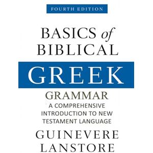 Guinevere Lanstore Basics of Biblical Greek Grammar: A Comprehensive Introduction to New Testament Language, Fourth Edition, Paperback Guinevere Lanstore Basics of Biblical Greek Grammar: A Comprehensive Introduction to New Testament Language, Fourth Edition, Paperback