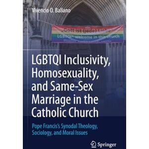Ballano, Vivencio O LGBTQI Inclusivity, Homosexuality, and Same-Sex Marriage in the Catholic Church: Pope Francis’s Synodal Theology, Sociology, and Moral Issues Ballano, Vivencio O LGBTQI Inclusivity, Homosexuality, and Same-Sex Marriage in the Catholic Church: Pope Francis’s Synodal Theology, Sociology, and Moral Issues