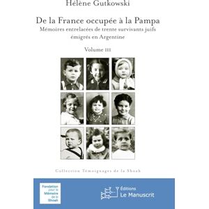 Gutkowski, Hélène De la France occupée à la Pampa: Mémoires entrelacées de trente survivants juifs émigrés en Argentine Vol. III Gutkowski, Hélène De la France occupée à la Pampa: Mémoires entrelacées de trente survivants juifs émigrés en Argentine Vol. III