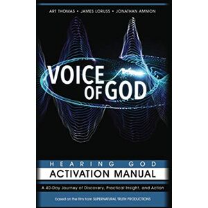 Thomas, Art Voice of God 40-Day Hearing God Activation Manual: A 40-Day Journey of Discovery, Practical Insight, and Action Thomas, Art Voice of God 40-Day Hearing God Activation Manual: A 40-Day Journey of Discovery, Practical Insight, and Action