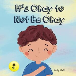 Hayes, Emily It's Okay To Not Be Okay: A Rhyming Read Aloud Story for Children About Feelings of Sadness and Loneliness (Social Emotional Learning Toolbox Therapists, Educators, and Parents) Hayes, Emily It's Okay To Not Be Okay: A Rhyming Read Aloud Story for Children About Feelings of Sadness and Loneliness (Social Emotional Learning Toolbox Therapists, Educators, and Parents)
