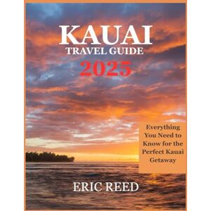 Reed, Eric Kauai Travel Guides 2025: Everything You Need to Know for the Perfect Kauai Getaway Reed, Eric Kauai Travel Guides 2025: Everything You Need to Know for the Perfect Kauai Getaway
