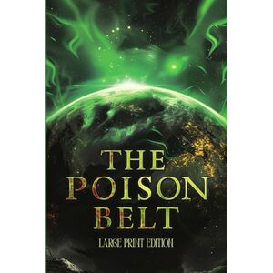 DOYLE, ARTHUR CONAN THE POISON BELT (LARGE PRINT EDITION): A SCIENCE FICTION CLASSIC OF COSMIC DISASTER, APOCALYPTIC SUSPENSE, AND HUMAN RESILIENCE DOYLE, ARTHUR CONAN THE POISON BELT (LARGE PRINT EDITION): A SCIENCE FICTION CLASSIC OF COSMIC DISASTER, APOCALYPTIC SUSPENSE, AND HUMAN RESILIENCE
