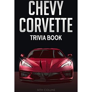 Collins, Seth Chevy Corvette Trivia Book: Uncover The History & Facts Every Corvette Fan Needs To Know! Collins, Seth Chevy Corvette Trivia Book: Uncover The History & Facts Every Corvette Fan Needs To Know!
