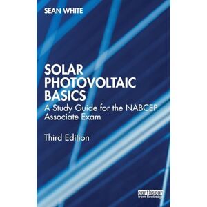 White, Sean Solar Photovoltaic Basics: A Study Guide for the NABCEP Associate Exam White, Sean Solar Photovoltaic Basics: A Study Guide for the NABCEP Associate Exam